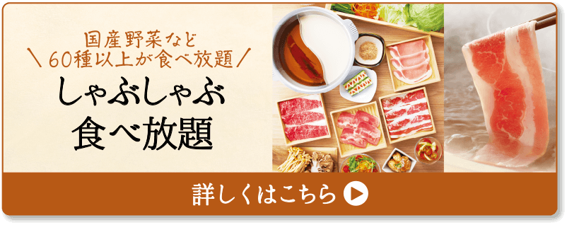 \国産野菜など60種以上が食べ放題/ しゃぶしゃぶ食べ放題 詳しくはこちら