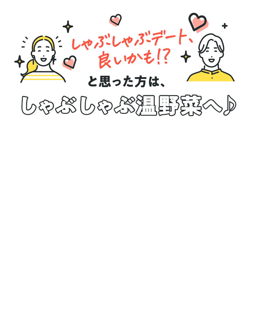 しゃぶしゃぶデート 良いかも!?と思った方は、しゃぶしゃぶ温野菜へ♪