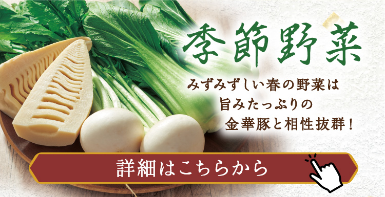 【季節野菜】みずみずしい春の野菜は旨みたっぷりの金華豚と相性抜群！
