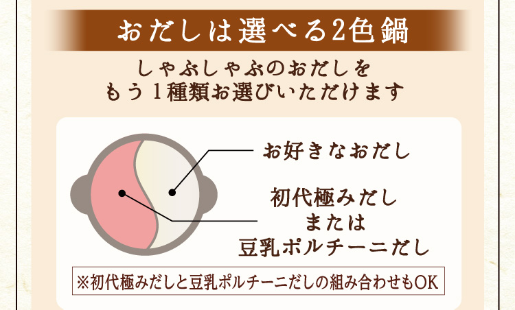 【おだしは選べる2色鍋】しゃぶしゃぶのおだしをもう1種類お選びいただけます